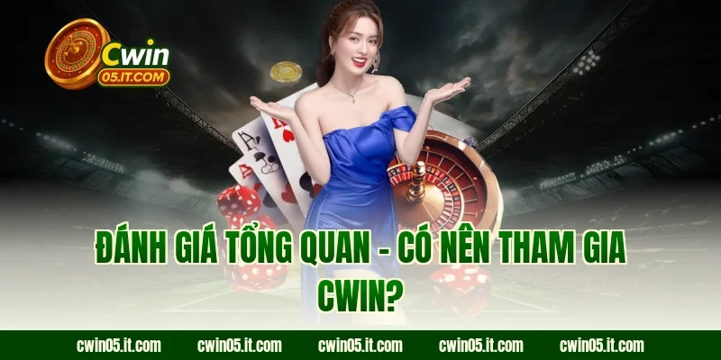 Đánh giá tổng quan – Có nên tham gia Cwin?
